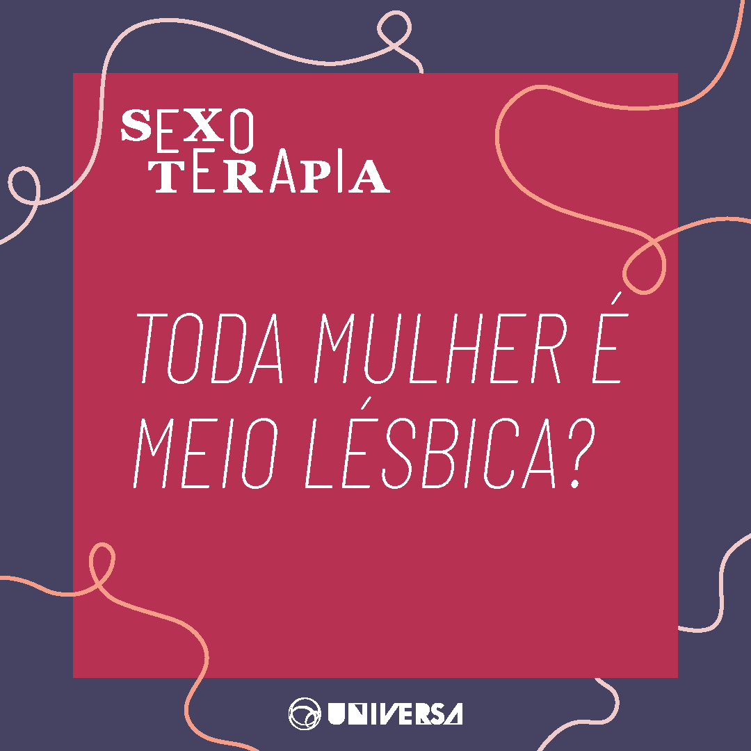 Sexoterapia #2: Toda mulher é meio lésbica? - 08/11/2019 - UOL Universa