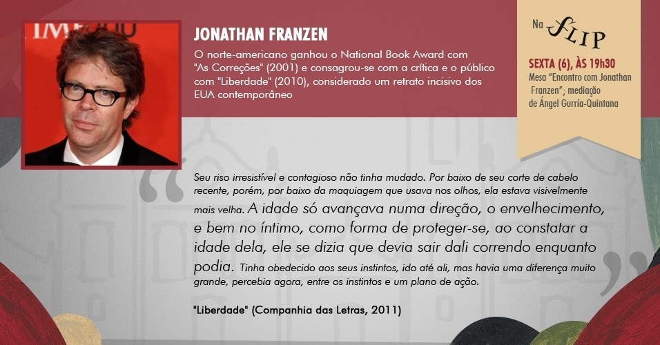 "A idade só avançava numa direção, o envelhecimento, e bem no íntimo, como forma de proteger-se, ao constatar a idade dela, ele se dizia que devia sair dali correndo enquanto podia." - "Liberdade", de Jonathan Franzen (Companhia das Letras, 2011) - Arte/UOL