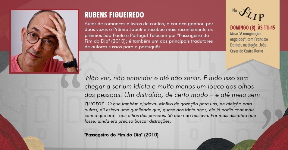 "Não ver, não entender e até não sentir. E tudo isso sem chegar a ser um idiota e muito menos um louco aos olhos das pessoas. Um distraído, de certo modo ? e até meio sem querer." - "Passageiro do Fim do Dia", de Rubens Figueiredo (Companhia das Letras, 2010) - Arte/UOL