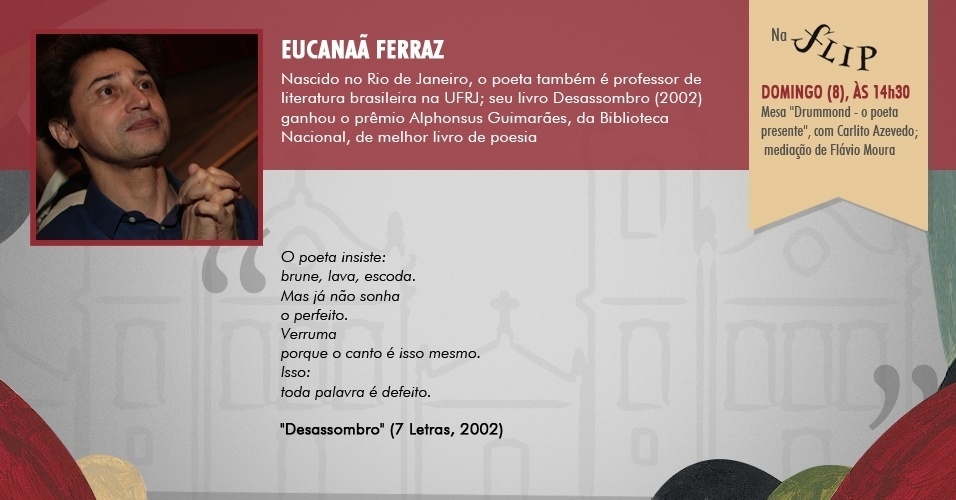 "O poeta insiste: / brune, lava, escoda. / Mas já não sonha / o perfeito. / Verruma / porque o canto é isso mesmo. / Isso: / toda palavra é defeito." - "Desassombro", de Eucanaã Ferraz (7 Letras, 2002) - Arte/UOL