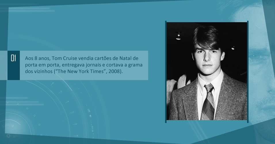 Aos 8 anos, Tom Cruise vendia cartões de Natal de porta em porta, entregava jornais e cortava a grama dos vizinhos ("The New York Times", 2008).