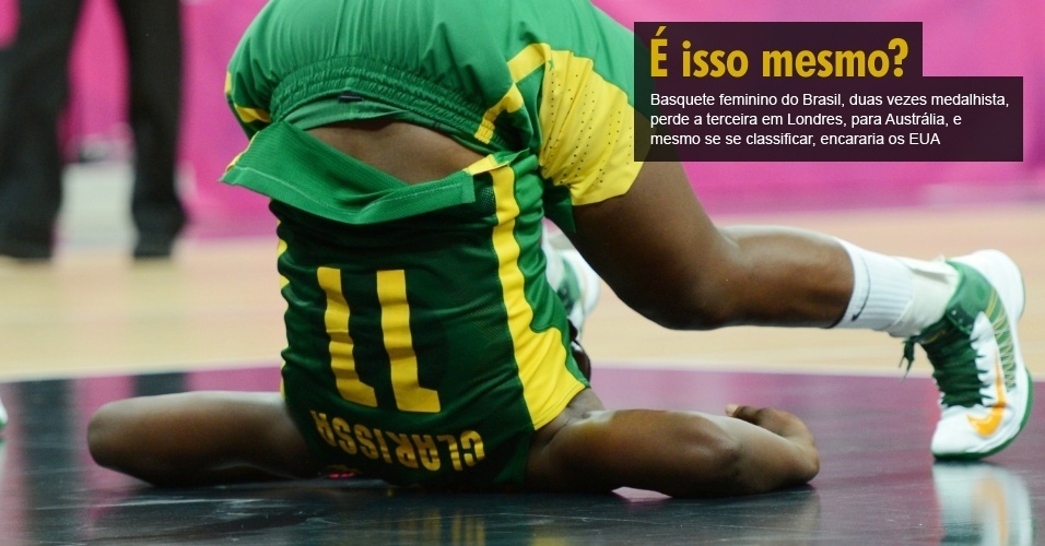 Basquete feminino do Brasil, duas vezes medalhista, perde a terceira em Londres, para Austrália, e mesmo se se classificar, encararia os EUA