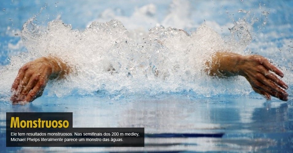 Ele tem resultados monstruosos. Nas semifinais dos 200 m medley, Michael Phelps literalmente parece um monstro das águas.