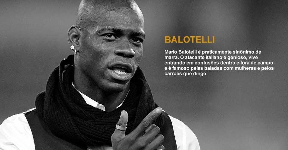 Balotelli - Balotelli é praticamente sinônimo de marra. O atacante italiano é genioso, vive entrando em confusões dentro e fora de campo e é famoso pelas baladas com mulheres e pelos carrões que dirige - Arte UOL sobre a foto de Claudio Villa/Getty Images