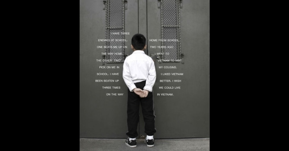"Tenho três inimigos na escola. Um me bateu no caminho para casa. Os outros dois implicam comigo na escola. Já me bateram três vezes no caminho da escola para casa. Há dois anos eu fui para o Vietnã visitar meus primos. Gosto mais de lá. Meu desejo é que a gente pudesse morar no Vietnã", aluno de escola pública (EUA) - Judy Gelles