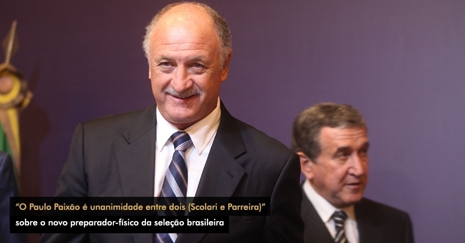"O Paulo Paixão é unanimidade entre dois (Scolari e Parreira)", sobre o novo preparador-físico da seleção brasileira