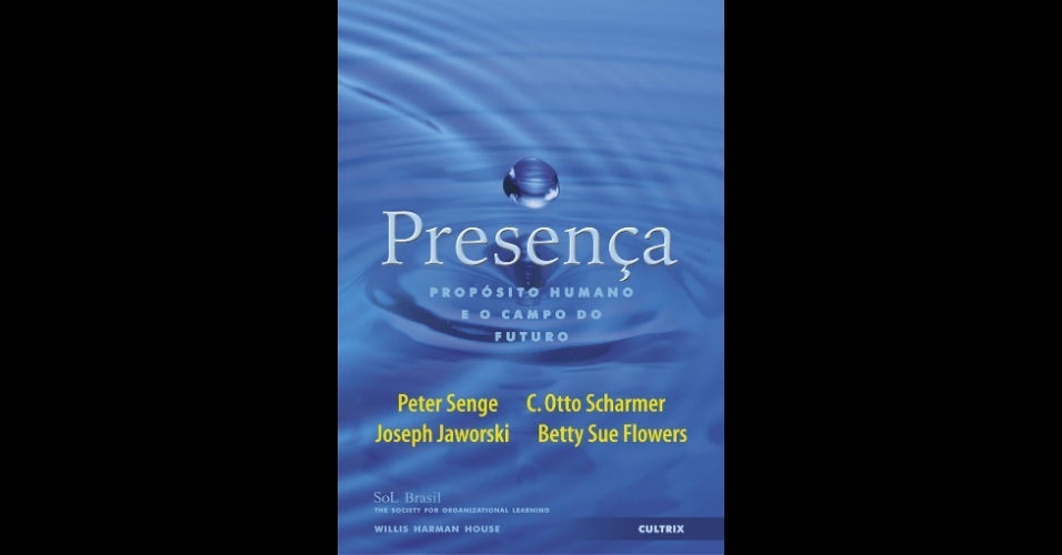 Presença: Propósito Humano e o Campo do Futuro, de Peter Senge, C.O.Scharmer, Joseph Jaworski e Betty S.Flowers, Editora Cultrix: - Divulgação