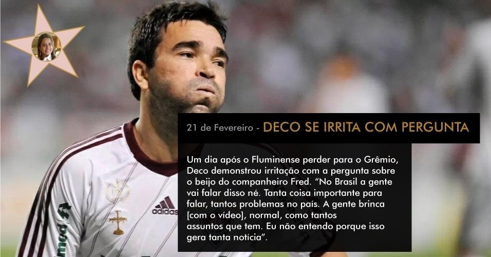 Um dia após o Fluminense perder para o Grêmio, Deco demonstrou irritação com a pergunta do beijo do companheiro Fred. "No Brasil a gente vai falar disso né. Tanta coisa importante para falar, tantos problemas no país. A gente brinca [com o vídeo], normal, como tantos assuntos que tem. Eu não entendo porque isso gera tanta notícia" - Dhavid Normando/Photocamera