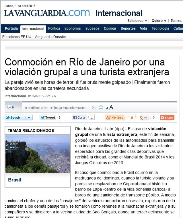 1°.abr.2013 - O jornal espanhol La Vanguardia destaca o caso da turista estrangeira que foi violentada em uma van na madrugada do último sábado (30), no Rio de Janeiro (RJ), dizendo que o caso golpeou os esforços das autoridades locais de passar uma imagem positiva da cidade que será sede dos Jogos Olímpicos. Ela e seu namorado foram ainda roubados e agredidos durante o trajeto entre Copacabana, na zona sul da cidade e São Gonçalo, na região metropolitana. Segundo a publicação, a embaixada dos Estados Unidos confirmou que um dos dois é de origem norte-americana - Reprodução/La Vanguardia