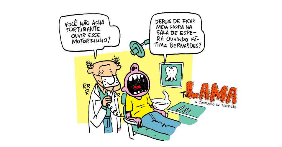 8.out.2013 - Existe algo na TV mais torturante que o motorzinho do dentista?