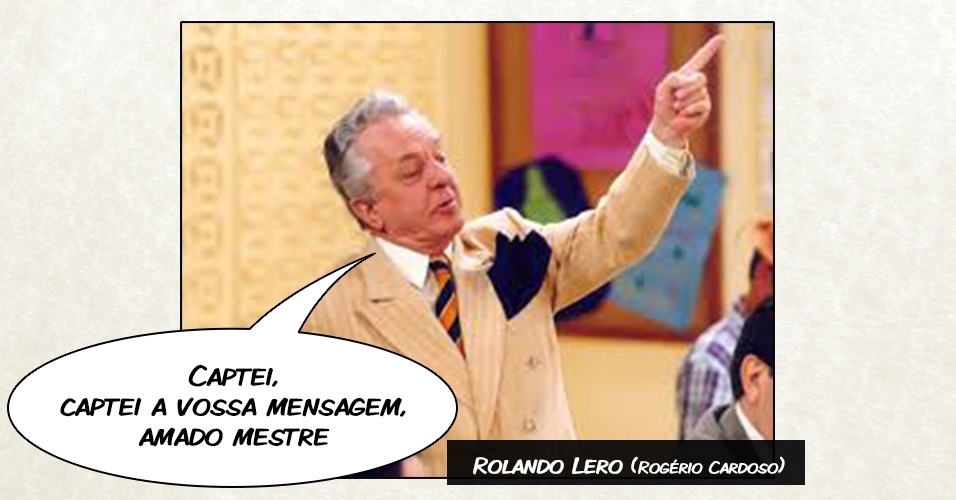Rolando Lero (Rogério Cardoso) - ?Captei, captei a vossa mensagem, amado mestre"