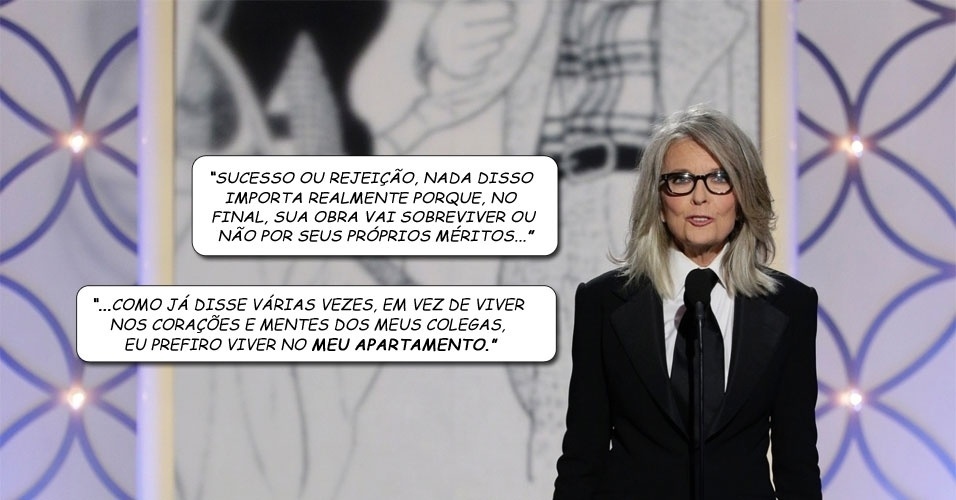 "SUCESSO OU REJEIÇÃO, NADA DISSO IMPORTA REALMENTE PORQUE, NO FINAL, SUA OBRA VAI SOBREVIVER OU NÃO POR SEUS PRÓPRIOS MÉRITOS... COMO JÁ DISSE VÁRIAS VEZES, EM VEZ DE VIVER NOS CORAÇÕES E MENTES DOS MEUS COLEGAS, EU PREFIRO VIVER NO MEU APARTAMENTO", Diane Keaton, estrela de "Annie Hall", citando frase de Woody Allen ao receber pelo diretor -- que previsivelmente não foi à cerimônia -- o prêmio Cecil B. de Mille pelo conjunto da obra - Getty Images