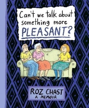 "Can't We Talk About Something More Pleasant?", de Roz Chast (não-ficção) - Divulgação