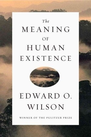 "The Meaning of Human Existence", de Edward O. Wilson (não-ficção) - Divulgação