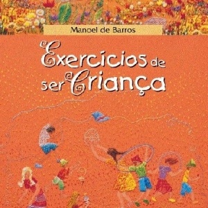 Capa do livro "Exercícios de Ser Criança" (2000), de Manoel de Barros - Divulgação