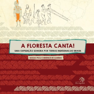 Livro "A Floresta Canta! - Uma Expedição Sonora por Terras Indígenas do Brasil", de Magda Pucci e Berenice de Almeida - Divulgação