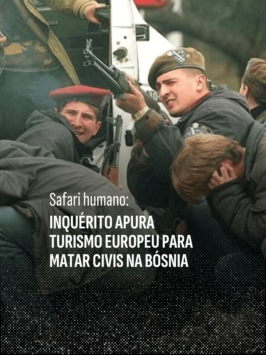 Safari humano: inquérito apura turismo europeu para matar civis na Bósnia