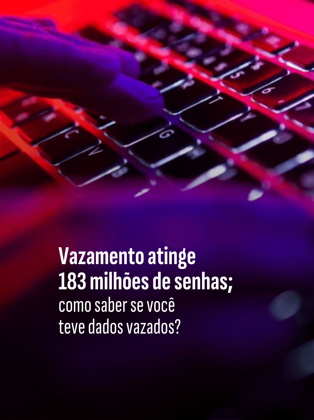 Vazamento atinge 183 milhões de senhas; como saber se você teve dados vazados?