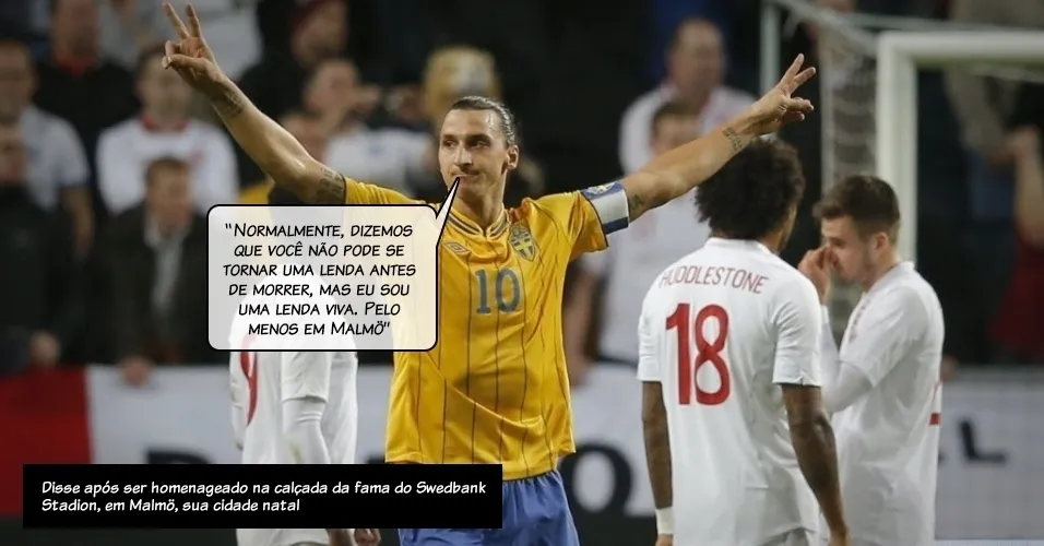 ?Normalmente, dizemos que você não pode se tornar uma lenda antes de morrer, mas eu sou uma lenda viva. Pelo menos em Malmö?, disse após ser homenageado na calçada da fama do Swedbank Stadion, em Malmö, sua cidade natal - Phil Noble/REUTERS