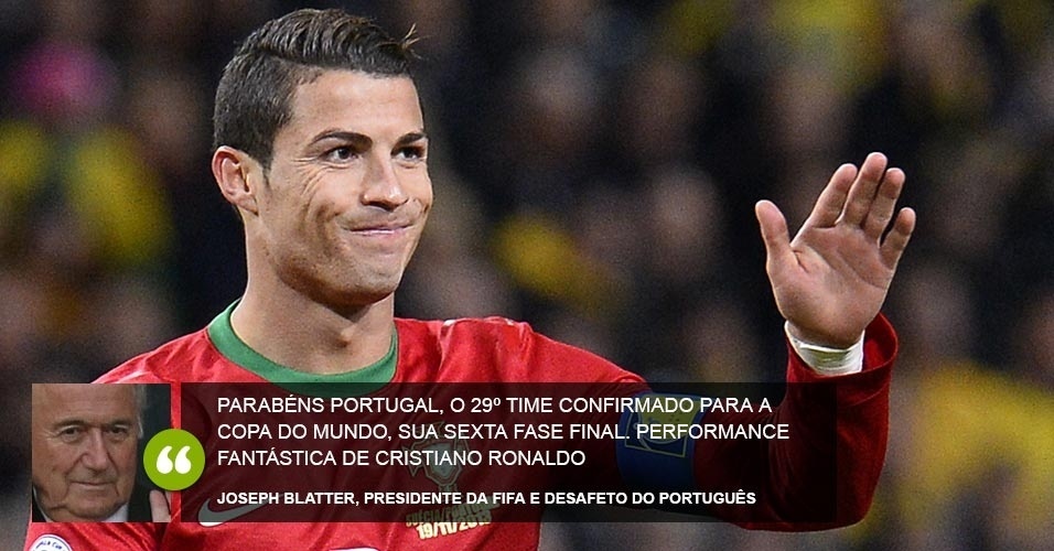 "Parabéns Portugal, o 29º time confirmado para a Copa do Mundo, sua sexta fase final. Performance fantástica de Cristiano Ronaldo": Joseph Blatter, presidente da Fifa e desafeto do português
