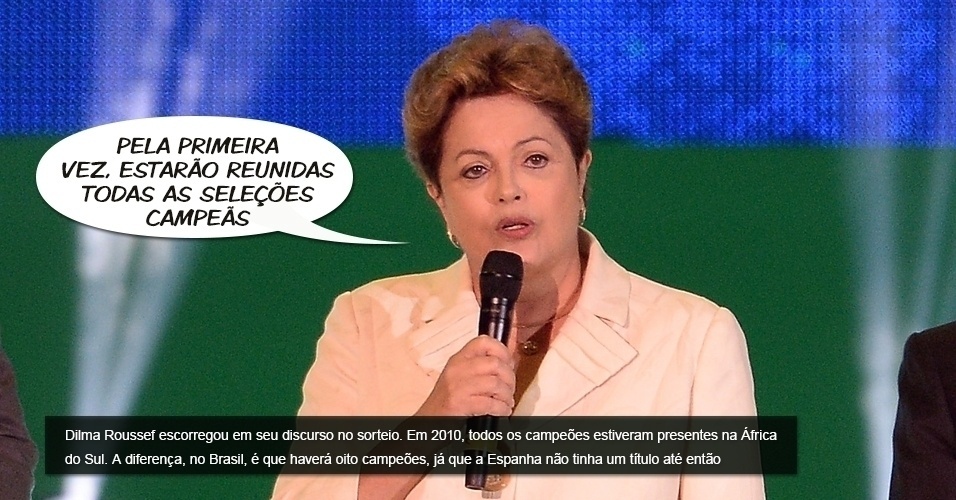 ?Pela primeira vez, estarão reunidas todas as seleções campeãs", disse Dilma, cometendo uma gafe, já que a Copa de 2010, na África, também teve todos os campeões mundiais até então