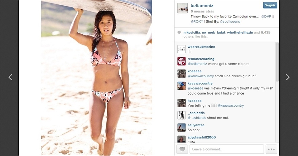 Kelia Moniz tem 21 anos e cresceu em uma família com quatro irmãos, no Havaí; nesse ambiente ela aprendeu o surfe e se tornou profissional; ela tem aproximadamente 100 mil fãs no Instagram