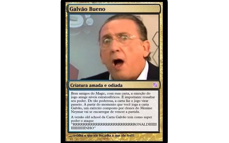 Galvão Bueno: "Bem amigos do Magic, com essa carta, a emoção do jogo atinge níveis estratosféricos. É importante ressaltar seu poder. De tão poderosa, a carta faz o jogo virar passeio. A partir do momento em que você joga a carta Galvão, um exército composto por clones do Menino Neymar vai se encarregar de vencer a partida. A versão old school da Carta Galvão tem como poder o ataque "Rrrrronaldiiiinho" - Reprodução/Facebook