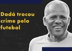 Dadá Maravilha: "Com medo de morrer, eu parei de roubar" - Arte/UOL