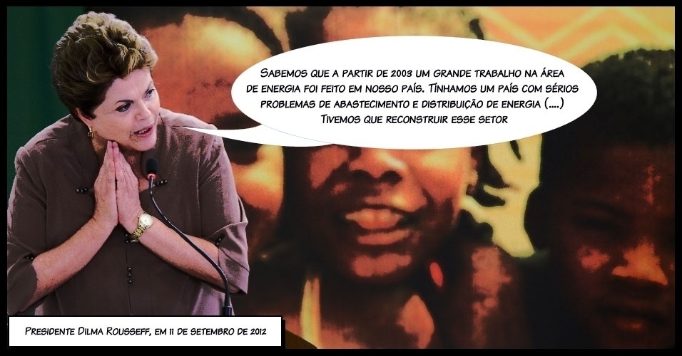 "Sabemos que a partir de 2003 um grande trabalho na área de energia foi feito em nosso país. Tínhamos um país com sérios problemas de abastecimento e distribuição de energia (....) Tivemos que reconstruir esse setor", disse a presidente Dilma Rousseff, para justificar o apagão que afetou as regiões nordeste e norte do país em setembro de 2012 - Arte/UOL