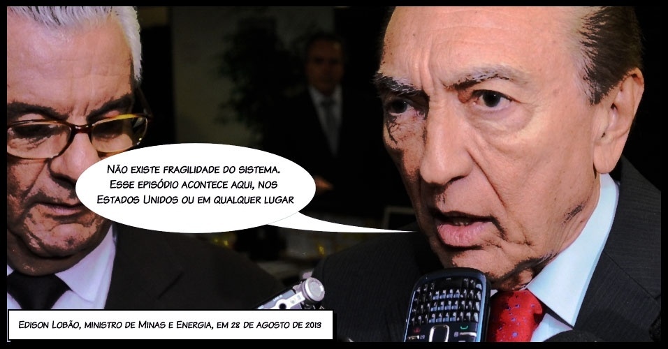 "Não existe fragilidade do sistema. Esse episódio acontece aqui, nos Estados Unidos ou em qualquer lugar", disse o ministro de Minas e Energia, Edison Lobão, sobre o apagão de agosto de 2013 - Arte/UOL