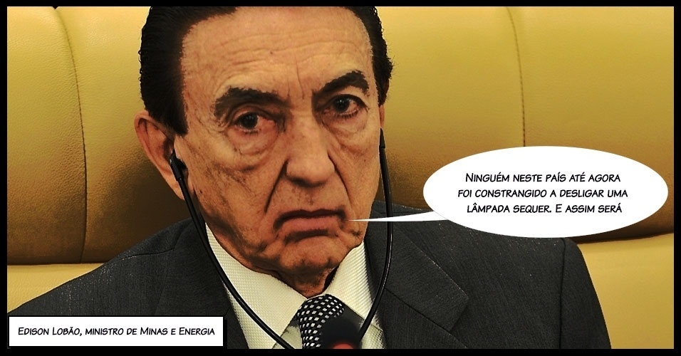 12.mai.2014 - “Ninguém neste país até agora foi constrangido a desligar uma lâmpada sequer. E assim será", disse o ministro de Minas e Energia, Edison Lobão, a jornalistas em 12 de maio de 2014, referindo-se a um possível racionamento de energia, durante encontro com empresários na sede da Fiesp (Federação das Indústrias do Estado de São Paulo)  - Arte UOL