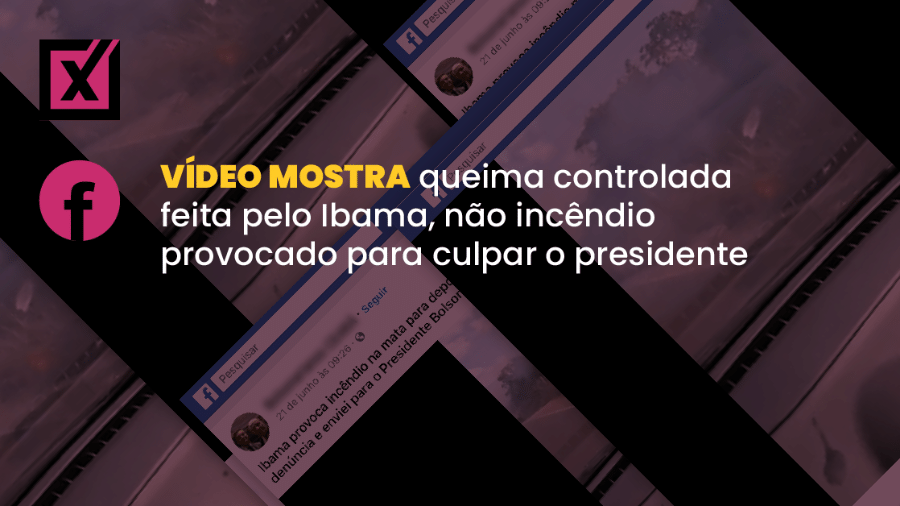Postagem usa vídeo de queimada para acusar Ibama de "provocar incêndio" e acusar o presidente  - Arte/Comprova