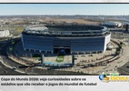 Copa do Mundo 2026: curiosidades sobre os estádios; veja