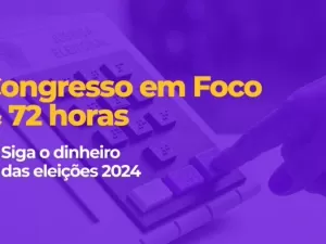 Congresso em Foco e 72horas: siga o dinheiro das eleições 2024