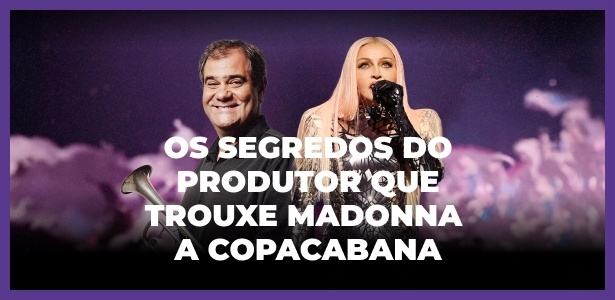 Os segredos do produtor que trouxe Madonna a Copacabana