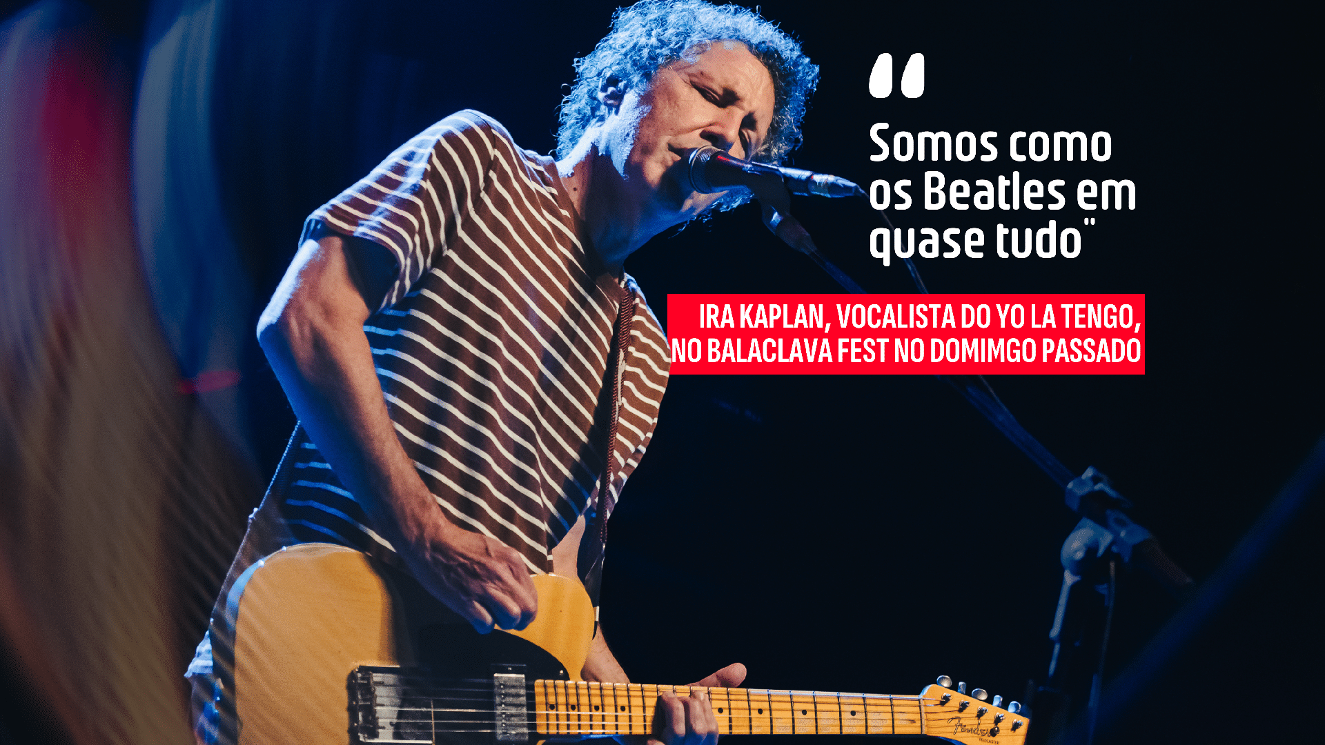 Frase Ira Kaplan, vocalista do Yo La Tengo, atração do Balaclava Fest no domimgo passado - undefined